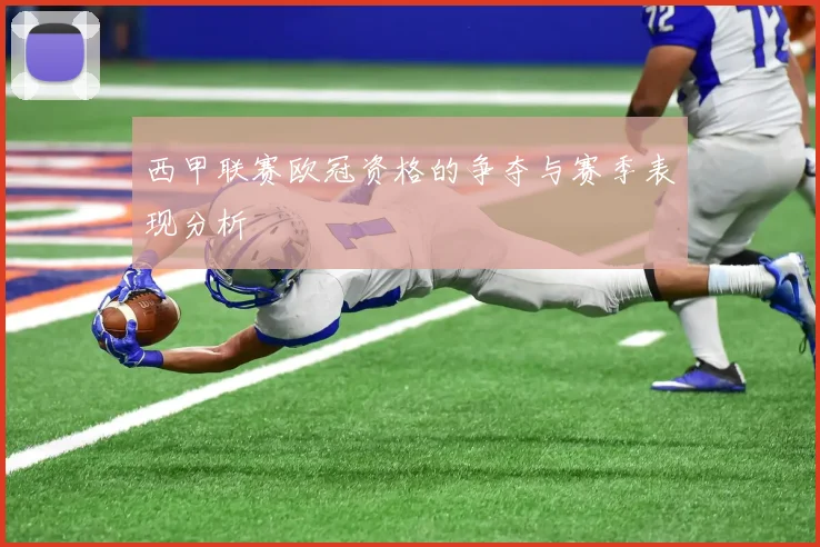 西甲联赛欧冠资格的争夺与赛季表现分析